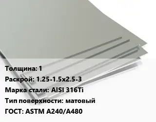 Лист нержавеющий 1 1.25-1.5х2.5-3 Сталь: AISI 316Ti Тип:матовый ASTM A240/A480